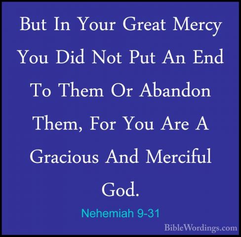 Nehemiah 9-31 - But In Your Great Mercy You Did Not Put An End ToBut In Your Great Mercy You Did Not Put An End To Them Or Abandon Them, For You Are A Gracious And Merciful God. 