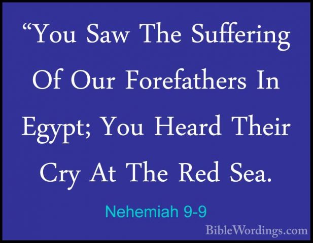 Nehemiah 9-9 - "You Saw The Suffering Of Our Forefathers In Egypt"You Saw The Suffering Of Our Forefathers In Egypt; You Heard Their Cry At The Red Sea. 