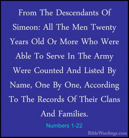 Numbers 1-22 - From The Descendants Of Simeon: All The Men TwentyFrom The Descendants Of Simeon: All The Men Twenty Years Old Or More Who Were Able To Serve In The Army Were Counted And Listed By Name, One By One, According To The Records Of Their Clans And Families. 