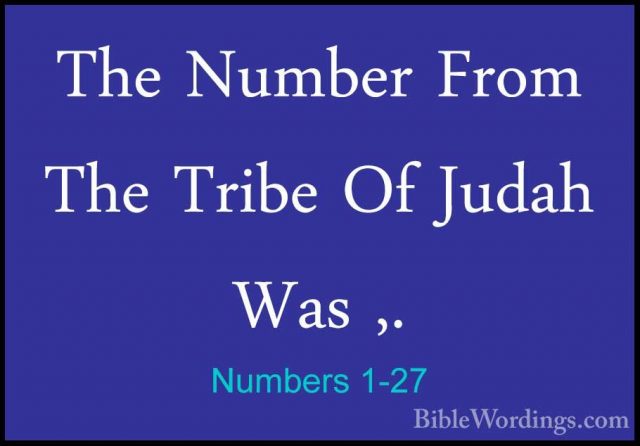 Numbers 1-27 - The Number From The Tribe Of Judah Was ,.The Number From The Tribe Of Judah Was ,. 