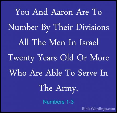 Numbers 1-3 - You And Aaron Are To Number By Their Divisions AllYou And Aaron Are To Number By Their Divisions All The Men In Israel Twenty Years Old Or More Who Are Able To Serve In The Army. 