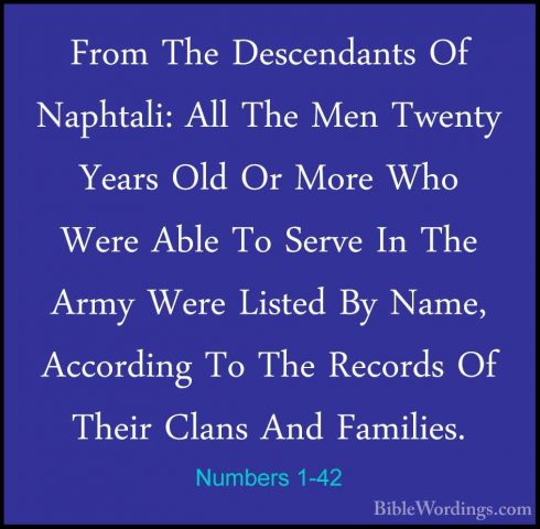 Numbers 1-42 - From The Descendants Of Naphtali: All The Men TwenFrom The Descendants Of Naphtali: All The Men Twenty Years Old Or More Who Were Able To Serve In The Army Were Listed By Name, According To The Records Of Their Clans And Families. 