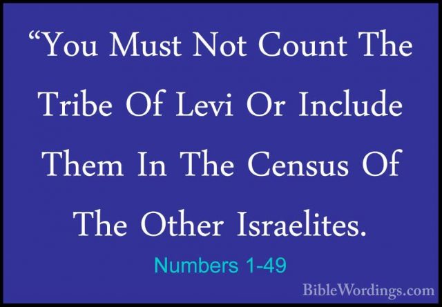 Numbers 1-49 - "You Must Not Count The Tribe Of Levi Or Include T"You Must Not Count The Tribe Of Levi Or Include Them In The Census Of The Other Israelites. 