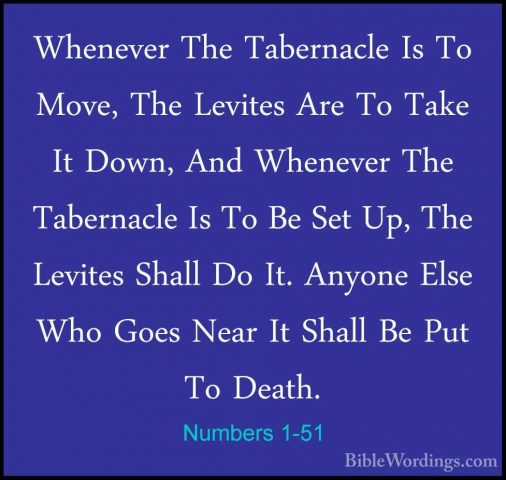 Numbers 1-51 - Whenever The Tabernacle Is To Move, The Levites ArWhenever The Tabernacle Is To Move, The Levites Are To Take It Down, And Whenever The Tabernacle Is To Be Set Up, The Levites Shall Do It. Anyone Else Who Goes Near It Shall Be Put To Death. 