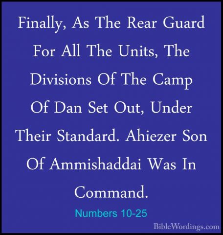 Numbers 10-25 - Finally, As The Rear Guard For All The Units, TheFinally, As The Rear Guard For All The Units, The Divisions Of The Camp Of Dan Set Out, Under Their Standard. Ahiezer Son Of Ammishaddai Was In Command. 
