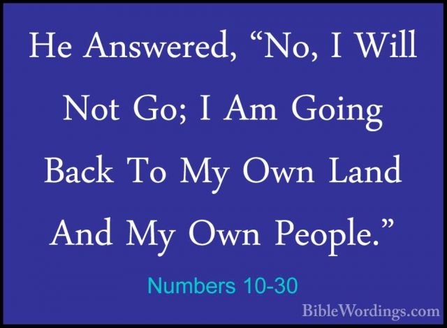Numbers 10-30 - He Answered, "No, I Will Not Go; I Am Going BackHe Answered, "No, I Will Not Go; I Am Going Back To My Own Land And My Own People." 