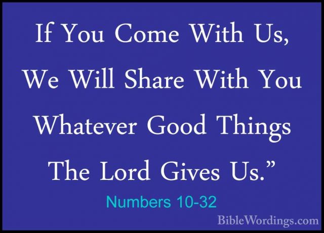 Numbers 10-32 - If You Come With Us, We Will Share With You WhateIf You Come With Us, We Will Share With You Whatever Good Things The Lord Gives Us." 