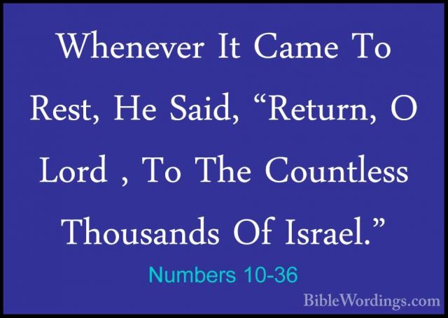 Numbers 10-36 - Whenever It Came To Rest, He Said, "Return, O LorWhenever It Came To Rest, He Said, "Return, O Lord , To The Countless Thousands Of Israel."