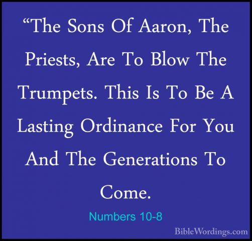 Numbers 10-8 - "The Sons Of Aaron, The Priests, Are To Blow The T"The Sons Of Aaron, The Priests, Are To Blow The Trumpets. This Is To Be A Lasting Ordinance For You And The Generations To Come. 