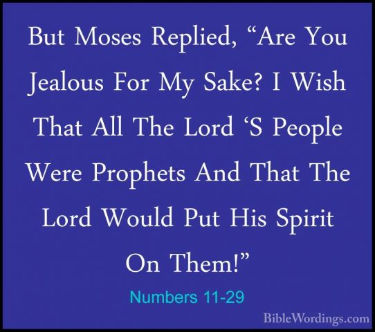 Numbers 11-29 - But Moses Replied, "Are You Jealous For My Sake?But Moses Replied, "Are You Jealous For My Sake? I Wish That All The Lord 'S People Were Prophets And That The Lord Would Put His Spirit On Them!" 