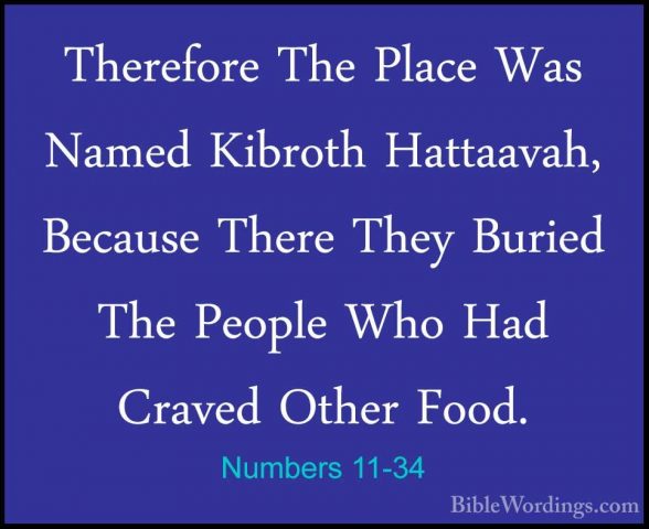 Numbers 11-34 - Therefore The Place Was Named Kibroth Hattaavah,Therefore The Place Was Named Kibroth Hattaavah, Because There They Buried The People Who Had Craved Other Food. 