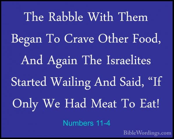 Numbers 11-4 - The Rabble With Them Began To Crave Other Food, AnThe Rabble With Them Began To Crave Other Food, And Again The Israelites Started Wailing And Said, "If Only We Had Meat To Eat! 