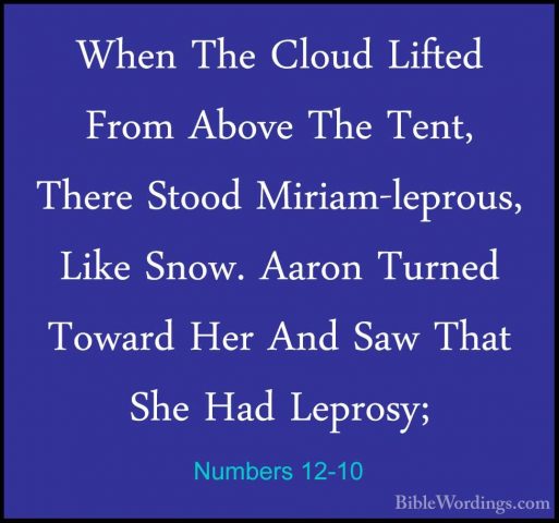 Numbers 12-10 - When The Cloud Lifted From Above The Tent, ThereWhen The Cloud Lifted From Above The Tent, There Stood Miriam-leprous, Like Snow. Aaron Turned Toward Her And Saw That She Had Leprosy; 