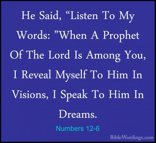 Numbers 12-6 - He Said, "Listen To My Words: "When A Prophet Of THe Said, "Listen To My Words: "When A Prophet Of The Lord Is Among You, I Reveal Myself To Him In Visions, I Speak To Him In Dreams. 