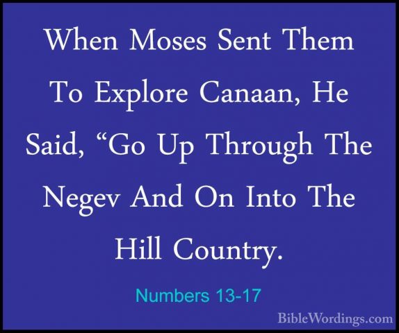 Numbers 13-17 - When Moses Sent Them To Explore Canaan, He Said,When Moses Sent Them To Explore Canaan, He Said, "Go Up Through The Negev And On Into The Hill Country. 