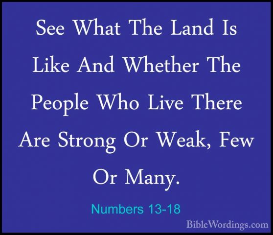 Numbers 13-18 - See What The Land Is Like And Whether The PeopleSee What The Land Is Like And Whether The People Who Live There Are Strong Or Weak, Few Or Many. 