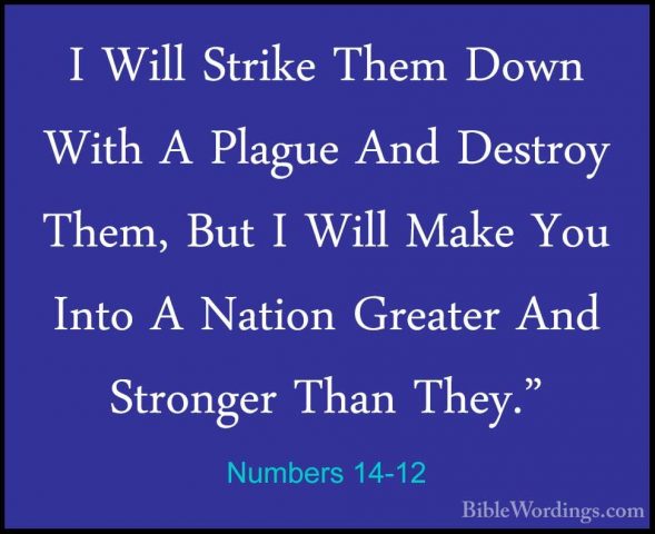 Numbers 14-12 - I Will Strike Them Down With A Plague And DestroyI Will Strike Them Down With A Plague And Destroy Them, But I Will Make You Into A Nation Greater And Stronger Than They." 