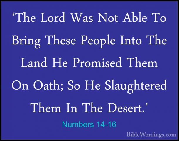 Numbers 14-16 - 'The Lord Was Not Able To Bring These People Into'The Lord Was Not Able To Bring These People Into The Land He Promised Them On Oath; So He Slaughtered Them In The Desert.' 