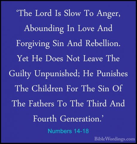 Numbers 14-18 - 'The Lord Is Slow To Anger, Abounding In Love And'The Lord Is Slow To Anger, Abounding In Love And Forgiving Sin And Rebellion. Yet He Does Not Leave The Guilty Unpunished; He Punishes The Children For The Sin Of The Fathers To The Third And Fourth Generation.' 