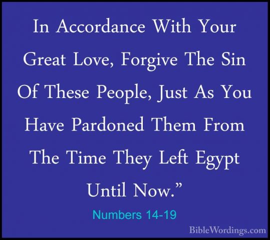 Numbers 14-19 - In Accordance With Your Great Love, Forgive The SIn Accordance With Your Great Love, Forgive The Sin Of These People, Just As You Have Pardoned Them From The Time They Left Egypt Until Now." 