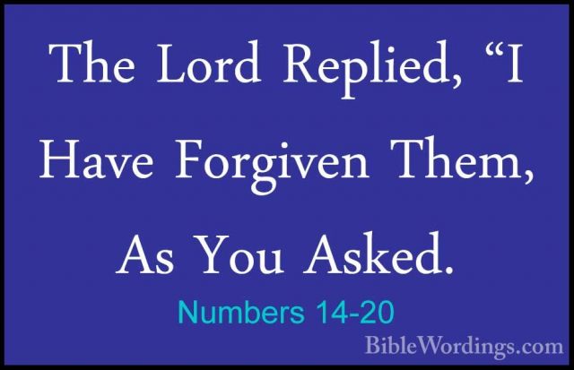 Numbers 14-20 - The Lord Replied, "I Have Forgiven Them, As You AThe Lord Replied, "I Have Forgiven Them, As You Asked. 