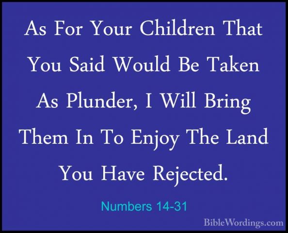 Numbers 14-31 - As For Your Children That You Said Would Be TakenAs For Your Children That You Said Would Be Taken As Plunder, I Will Bring Them In To Enjoy The Land You Have Rejected. 
