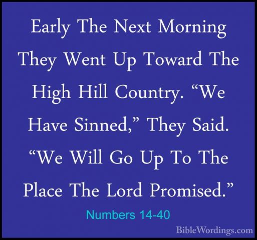 Numbers 14-40 - Early The Next Morning They Went Up Toward The HiEarly The Next Morning They Went Up Toward The High Hill Country. "We Have Sinned," They Said. "We Will Go Up To The Place The Lord Promised." 
