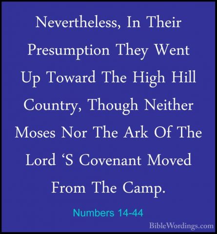 Numbers 14-44 - Nevertheless, In Their Presumption They Went Up TNevertheless, In Their Presumption They Went Up Toward The High Hill Country, Though Neither Moses Nor The Ark Of The Lord 'S Covenant Moved From The Camp. 