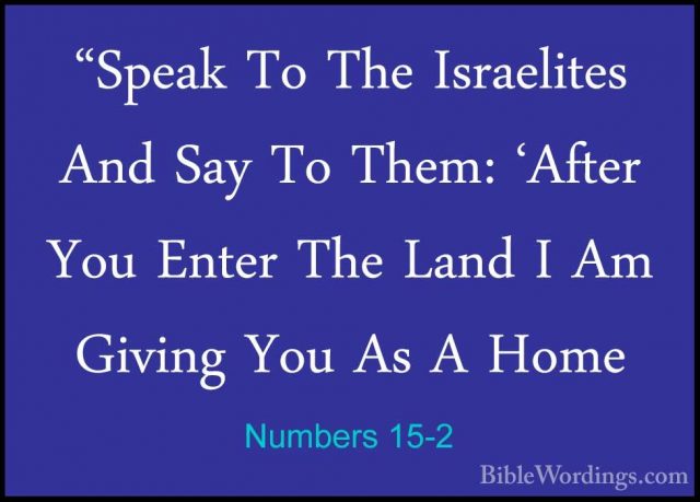 Numbers 15-2 - "Speak To The Israelites And Say To Them: 'After Y"Speak To The Israelites And Say To Them: 'After You Enter The Land I Am Giving You As A Home 