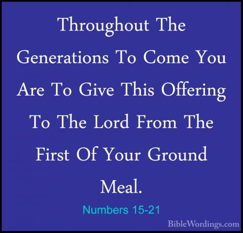 Numbers 15-21 - Throughout The Generations To Come You Are To GivThroughout The Generations To Come You Are To Give This Offering To The Lord From The First Of Your Ground Meal. 