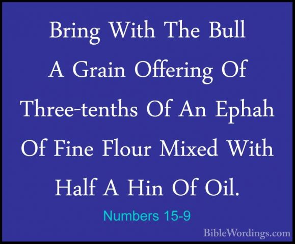 Numbers 15-9 - Bring With The Bull A Grain Offering Of Three-tentBring With The Bull A Grain Offering Of Three-tenths Of An Ephah Of Fine Flour Mixed With Half A Hin Of Oil. 