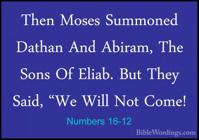 Numbers 16-12 - Then Moses Summoned Dathan And Abiram, The Sons OThen Moses Summoned Dathan And Abiram, The Sons Of Eliab. But They Said, "We Will Not Come! 