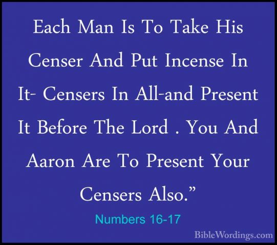 Numbers 16-17 - Each Man Is To Take His Censer And Put Incense InEach Man Is To Take His Censer And Put Incense In It- Censers In All-and Present It Before The Lord . You And Aaron Are To Present Your Censers Also." 