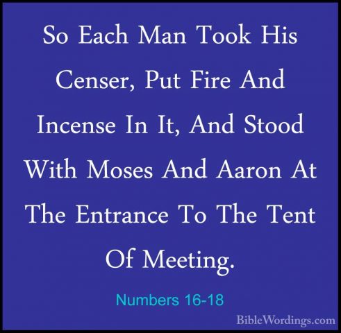 Numbers 16-18 - So Each Man Took His Censer, Put Fire And IncenseSo Each Man Took His Censer, Put Fire And Incense In It, And Stood With Moses And Aaron At The Entrance To The Tent Of Meeting. 
