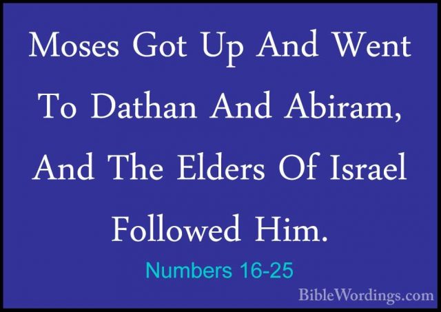 Numbers 16-25 - Moses Got Up And Went To Dathan And Abiram, And TMoses Got Up And Went To Dathan And Abiram, And The Elders Of Israel Followed Him. 