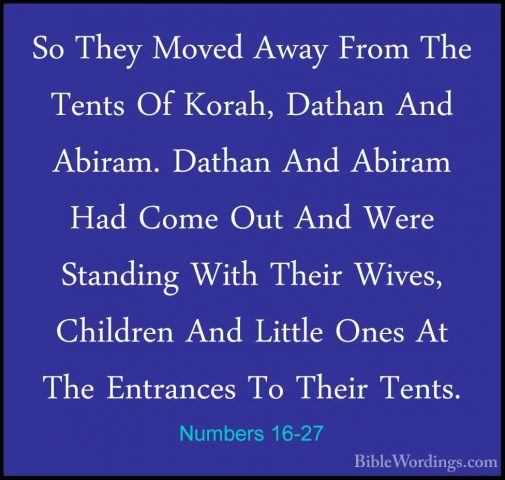Numbers 16-27 - So They Moved Away From The Tents Of Korah, DathaSo They Moved Away From The Tents Of Korah, Dathan And Abiram. Dathan And Abiram Had Come Out And Were Standing With Their Wives, Children And Little Ones At The Entrances To Their Tents. 