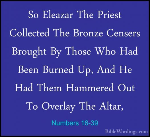 Numbers 16-39 - So Eleazar The Priest Collected The Bronze CenserSo Eleazar The Priest Collected The Bronze Censers Brought By Those Who Had Been Burned Up, And He Had Them Hammered Out To Overlay The Altar, 