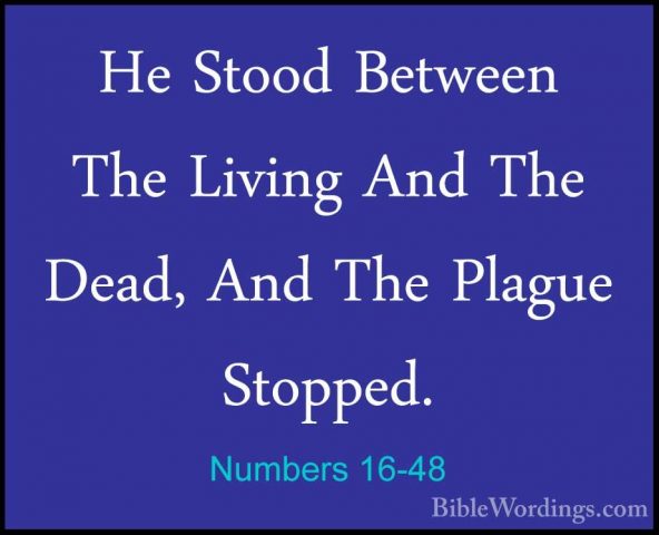 Numbers 16-48 - He Stood Between The Living And The Dead, And TheHe Stood Between The Living And The Dead, And The Plague Stopped. 