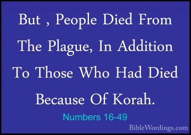 Numbers 16-49 - But , People Died From The Plague, In Addition ToBut , People Died From The Plague, In Addition To Those Who Had Died Because Of Korah. 