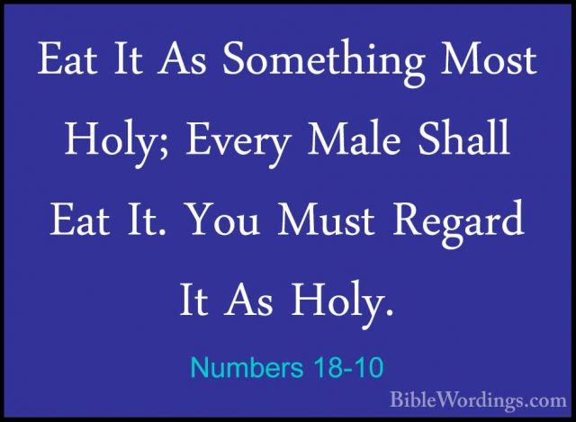 Numbers 18-10 - Eat It As Something Most Holy; Every Male Shall EEat It As Something Most Holy; Every Male Shall Eat It. You Must Regard It As Holy. 