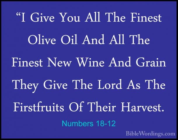 Numbers 18-12 - "I Give You All The Finest Olive Oil And All The"I Give You All The Finest Olive Oil And All The Finest New Wine And Grain They Give The Lord As The Firstfruits Of Their Harvest. 