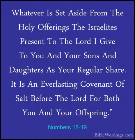 Numbers 18-19 - Whatever Is Set Aside From The Holy Offerings TheWhatever Is Set Aside From The Holy Offerings The Israelites Present To The Lord I Give To You And Your Sons And Daughters As Your Regular Share. It Is An Everlasting Covenant Of Salt Before The Lord For Both You And Your Offspring." 