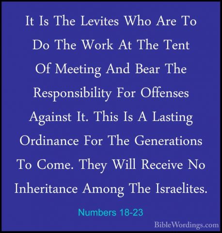Numbers 18-23 - It Is The Levites Who Are To Do The Work At The TIt Is The Levites Who Are To Do The Work At The Tent Of Meeting And Bear The Responsibility For Offenses Against It. This Is A Lasting Ordinance For The Generations To Come. They Will Receive No Inheritance Among The Israelites. 