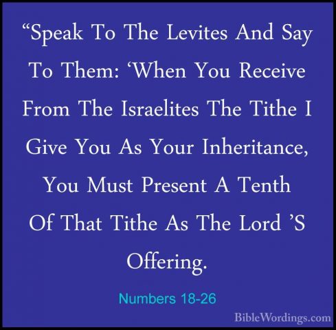Numbers 18-26 - "Speak To The Levites And Say To Them: 'When You"Speak To The Levites And Say To Them: 'When You Receive From The Israelites The Tithe I Give You As Your Inheritance, You Must Present A Tenth Of That Tithe As The Lord 'S Offering. 
