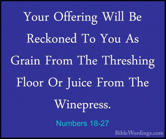 Numbers 18-27 - Your Offering Will Be Reckoned To You As Grain FrYour Offering Will Be Reckoned To You As Grain From The Threshing Floor Or Juice From The Winepress. 