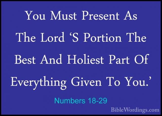 Numbers 18-29 - You Must Present As The Lord 'S Portion The BestYou Must Present As The Lord 'S Portion The Best And Holiest Part Of Everything Given To You.' 