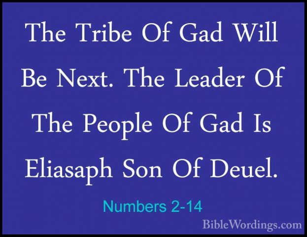 Numbers 2-14 - The Tribe Of Gad Will Be Next. The Leader Of The PThe Tribe Of Gad Will Be Next. The Leader Of The People Of Gad Is Eliasaph Son Of Deuel. 