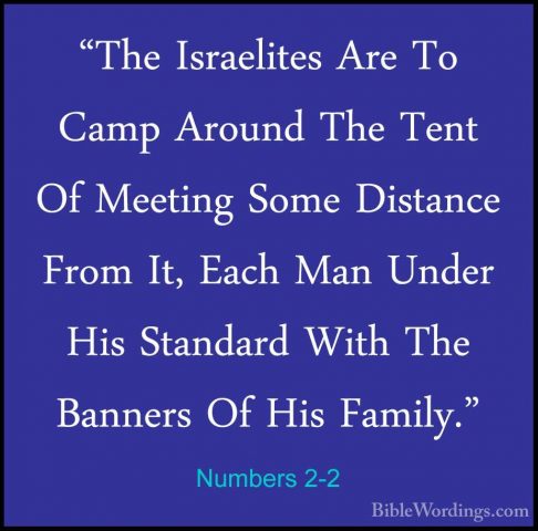 Numbers 2-2 - "The Israelites Are To Camp Around The Tent Of Meet"The Israelites Are To Camp Around The Tent Of Meeting Some Distance From It, Each Man Under His Standard With The Banners Of His Family." 