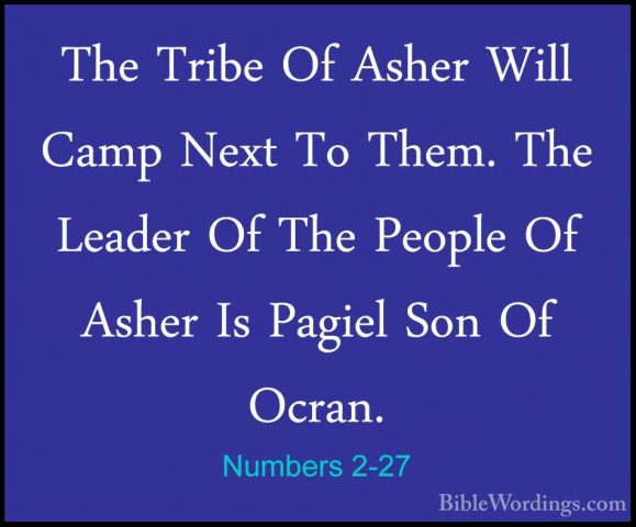 Numbers 2-27 - The Tribe Of Asher Will Camp Next To Them. The LeaThe Tribe Of Asher Will Camp Next To Them. The Leader Of The People Of Asher Is Pagiel Son Of Ocran. 