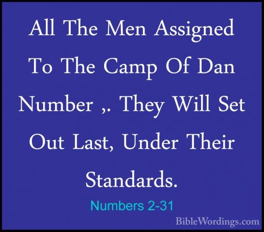Numbers 2-31 - All The Men Assigned To The Camp Of Dan Number ,.All The Men Assigned To The Camp Of Dan Number ,. They Will Set Out Last, Under Their Standards. 